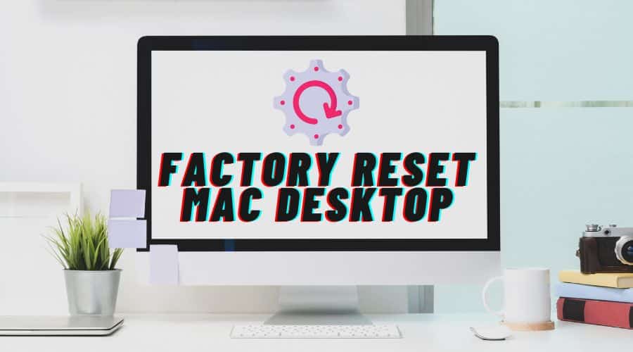 How to Factory Reset Mac Desktop