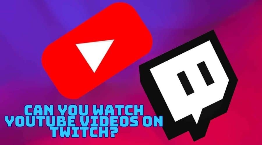 CAN YOU WATCH YOUTUBE VIDEOS ON TWITCH